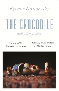 Fyodor Dostoevsky et Michael Wood - The Crocodile and Other Stories (riverrun Editions) - Dostoevsky's finest short stories in the timeless translations of Constance Garnett.