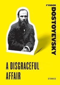 Fyodor Dostoyevsky - A Disgraceful Affair - Stories.