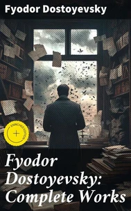 Fyodor Dostoyevsky: Complete Works