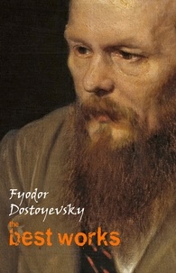 Fyodor Dostoyevsky - Fyodor Dostoyevsky: The Best Works.