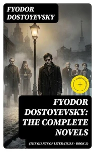 Fyodor Dostoyevsky: The Complete Novels (The Giants of Literature - Book 2)