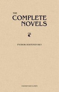 Fyodor Dostoyevsky - Fyodor Dostoyevsky: The Complete Novels.
