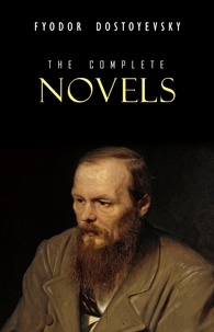 Fyodor Dostoyevsky - Fyodor Dostoyevsky: The Complete Novels.