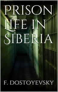 Fyodor Dostoyevsky - Prison Life in Siberia.