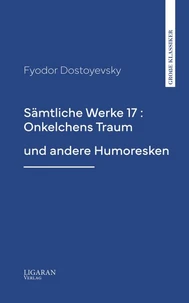 Sämtliche Werke 17 : Onkelchens Traum und andere Humoresken