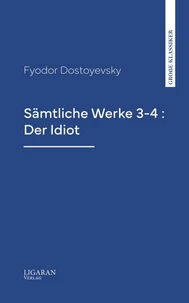 Sämtliche Werke 3-4 : Der Idiot