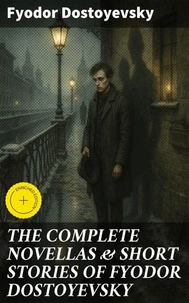 THE COMPLETE NOVELLAS &amp; SHORT STORIES OF FYODOR DOSTOYEVSKY