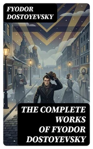 The Complete Works of Fyodor Dostoyevsky