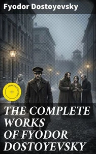 THE COMPLETE WORKS OF FYODOR DOSTOYEVSKY