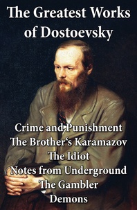 Fyodor Dostoyevsky et Constance Garnett - The Greatest Works of Dostoevsky: Crime and Punishment + The Brother's Karamazov + The Idiot + Notes from Underground + The Gambler + Demons (The Possessed / The Devils).