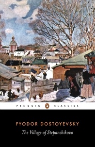 Fyodor Dostoyevsky et Ignat Avsey - The Village of Stepanchikovo - And its Inhabitants: from the Notes of an Unknown.