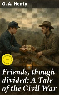 Friends, though divided: A Tale of the Civil War