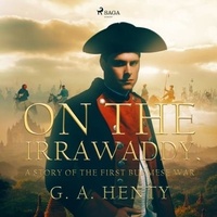 G. A. Henty et Mike Harris - On the Irrawaddy, A Story of the First Burmese War.