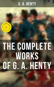 The Complete Works of G. A. Henty