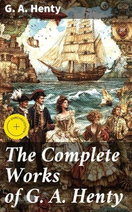 The Complete Works of G. A. Henty