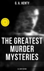 The Greatest Murder Mysteries - G.A. Henty Edition