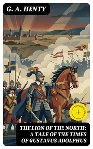 The Lion of the North: A Tale of the Times of Gustavus Adolphus