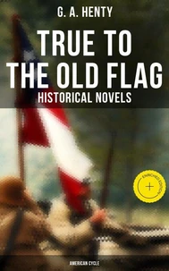 True to the Old Flag (Historical Novels - American Cycle)