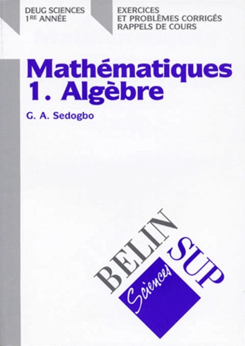 G-A Sedogbo - Mathematiques Deug Sciences 1ere Annee. Tome 1, Algebre, Exercices Et Problemes Corriges, Rappels De Cours.