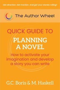 The Author Wheel Quick Guide to Planning a Novel: How to Activate Your Imagination and Develop a Story You can Write