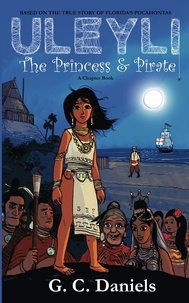  G.C. Daniels - Uleyli- The Princess &amp; Pirate (A Chapter Book): Based on the true story of Florida's Pocahontas.