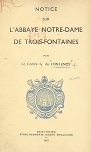 G. de Fontenoy et Dumas Vorzet - Notice sur l'abbaye Notre-Dame de Trois-Fontaines.