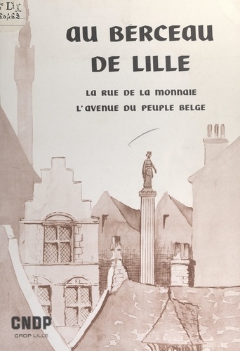 Au berceau de Lille. La rue de la Monnaie, l'avenue du Peuple Belge