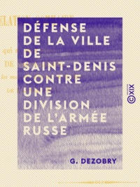 G. Dezobry - Défense de la ville de Saint-Denis contre une division de l'armée russe - En 1814.