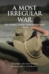  G H Bennett - A Most Irregular War: SOE Burma, Major Trofimov's Diary 1944-45.