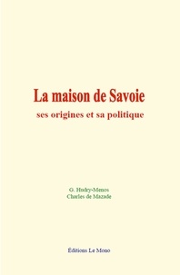 G. Hudry-Menos et Charles de Mazade - La maison de Savoie: ses origines et sa politique.