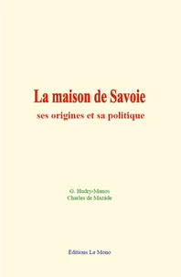 La maison de Savoie: ses origines et sa politique