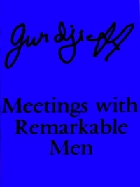 G. I. Gurdjieff - Meetings with Remarkable Men.
