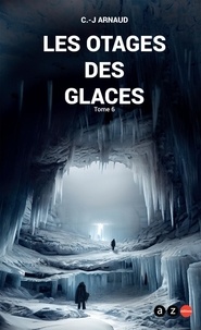 G. -J. Arnaud - Les Otages des glaces - La Compagnie des glaces T.6.