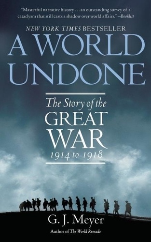 G. J. Meyer - A World Undone: The Story of the Great War 1914 to 1918.
