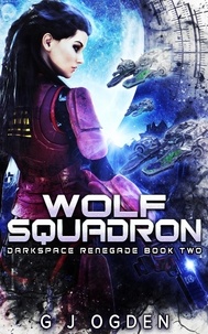  G J Ogden - Wolf Squadron - Darkspace Renegade, #2.