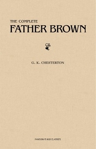 G. K. Chesterton - Father Brown (Complete Collection): 53 Murder Mysteries: The Scandal of Father Brown, The Donnington Affair &amp; The Mask of Midas….