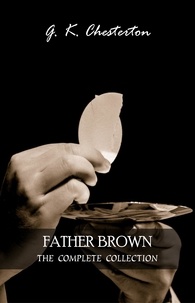 G. K. Chesterton - Father Brown: The Complete Collection.