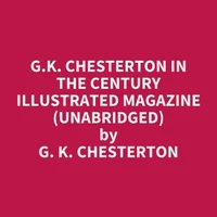 G.K. Chesterton in The Century Illustrated Magazine (UNABRIDGED)