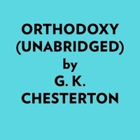 G. K. Chesterton et  AI Marcus - Orthodoxy (Unabridged).