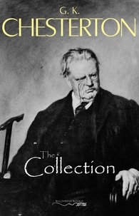 G. K. Chesterton - The G. K. Chesterton Collection (The Father Brown Stories, The Napoleon of Notting Hill, The Man Who Was Thursday, The Return of Don Quixote and many more!).