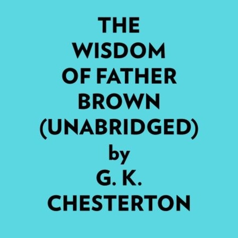  G. K. Chesterton et  AI Marcus - The Wisdom Of Father Brown (Unabridged).