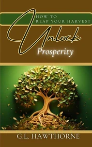 How to Reap Your Harvest: Unlock The Secret  To Prosperity