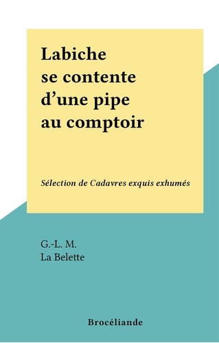 Labiche se contente d'une pipe au comptoir. Sélection de Cadavres exquis exhumés