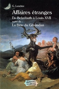G. Lenotre - Affaires étranges - De Belzébuth à Louis XVII, suivi de La Bête du Gévaudan.