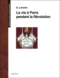 G. Lenotre - La vie à Paris pendant la Révolution.