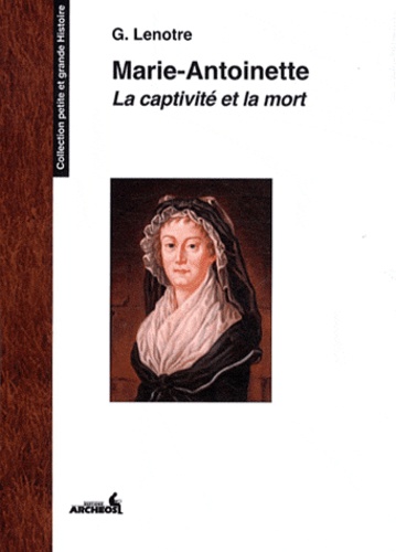 G. Lenotre - Marie-Antoinette - La captivité et la mort.