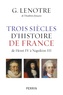 G. Lenotre - Trois siècles d'histoire de France de Henri IV à Napoléon.