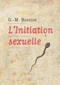 G.-M. Bessède - L'Initiation sexuelle - Entretiens avec nos enfants de trois à vingt ans.