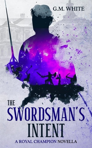  G.M. White - The Swordsman's Intent - The Royal Champion, #0.