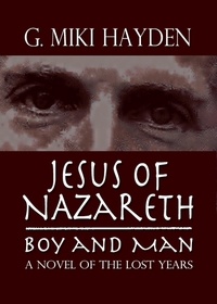  G Miki Hayden - Jesus of Nazareth, Boy and Man: A Novel of the Lost Years.